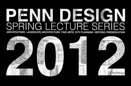 PennDesign 2012 Spring Lecture Series