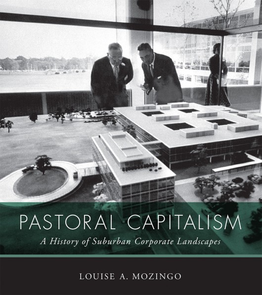 Pastoral Capitalism: A History of Suburban Corporate Landscapes by Louise A. Mozingo